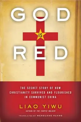 Bóg jest czerwony: Sekretna historia o tym, jak chrześcijaństwo przetrwało i rozkwitło w komunistycznych Chinach - God is Red: The Secret Story of How Christianity Survived and Flourished in Communist China