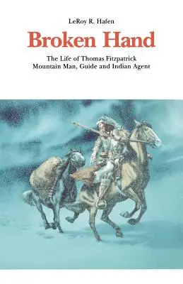 Złamana ręka: Życie Thomasa Fitzpatricka: Człowiek gór, przewodnik i indiański agent - Broken Hand: The Life of Thomas Fitzpatrick: Mountain Man, Guide and Indian Agent
