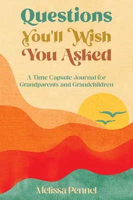 Pytania, które chciałbyś zadać: Dziennik kapsuły czasu dla dziadków i wnuków - Questions You'll Wish You Asked: A Time Capsule Journal for Grandparents and Grandchildren