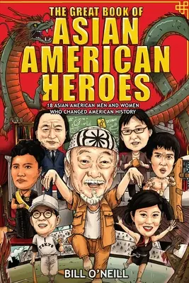 Wielka księga azjatycko-amerykańskich bohaterów: 18 azjatycko-amerykańskich mężczyzn i kobiet, którzy zmienili historię Ameryki - The Great Book of Asian American Heroes: 18 Asian American Men and Women Who Changed American History
