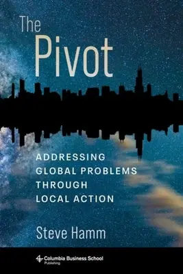 The Pivot: Rozwiązywanie globalnych problemów poprzez działania lokalne - The Pivot: Addressing Global Problems Through Local Action