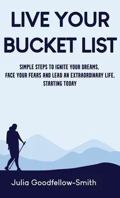 Live Your Bucket List: Proste kroki do rozpalenia marzeń, stawienia czoła lękom i prowadzenia niezwykłego życia, zaczynając od dziś - Live Your Bucket List: Simple Steps to Ignite Your Dreams, Face Your Fears and Lead an Extraordinary Life, Starting Today