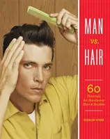 Mężczyzna kontra włosy: 60 poradników dla przystojnych włosów i zarostu - Man vs. Hair: 60 Tutorials for Handsome Hair and Stubble