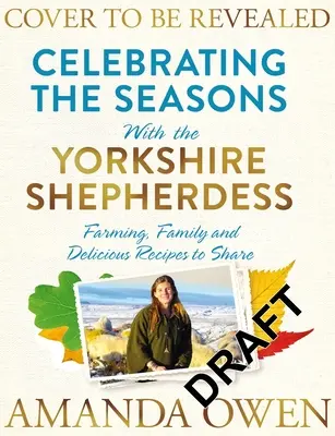 Świętowanie pór roku z pasterką z Yorkshire, 4: Rolnictwo, rodzina i pyszne przepisy do dzielenia się - Celebrating the Seasons with the Yorkshire Shepherdess, 4: Farming, Family and Delicious Recipes to Share