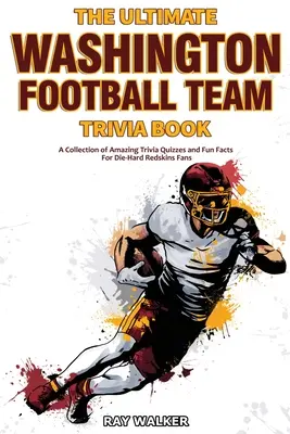 The Ultimate Washington Football Team Trivia Book: Kolekcja niesamowitych quizów i zabawnych faktów dla zagorzałych fanów Redskins! - The Ultimate Washington Football Team Trivia Book: A Collection of Amazing Trivia Quizzes and Fun Facts for Die-Hard Redskins Fans!