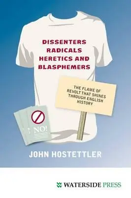 Dysydenci, radykałowie, heretycy i bluźniercy: Płomień rewolty, który świeci w historii Anglii - Dissenters, Radicals, Heretics and Blasphemers: The Flame of Revolt That Shines Through English History