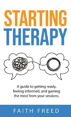 Rozpoczęcie terapii: Przewodnik po tym, jak się przygotować, poczuć się poinformowanym i uzyskać jak najwięcej z sesji - Starting Therapy: A Guide to Getting Ready, Feeling Informed, and Gaining the Most from Your Sessions