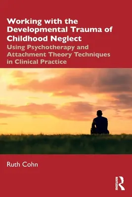 Praca z traumą rozwojową zaniedbania w dzieciństwie: Wykorzystanie psychoterapii i technik teorii przywiązania w praktyce klinicznej - Working with the Developmental Trauma of Childhood Neglect: Using Psychotherapy and Attachment Theory Techniques in Clinical Practice