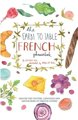 Rozmówki francuskie od pola do stołu: Opanuj kulturę, język i savoir faire kuchni francuskiej - The Farm to Table French Phrasebook: Master the Culture, Language and Savoir Faire of French Cuisine