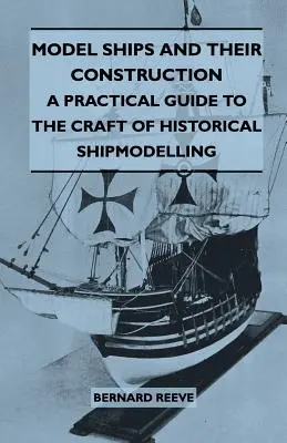 Modele statków i ich budowa - praktyczny przewodnik po rzemiośle modelarstwa historycznego - Model Ships and Their Construction - A Practical Guide to the Craft of Historical Shipmodelling