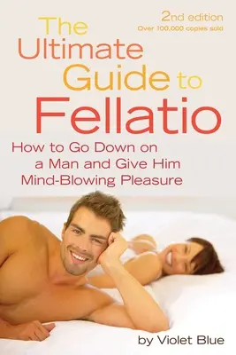 Kompletny przewodnik po fellatio: Jak zejść na mężczyznę i dać mu oszałamiającą przyjemność - Ultimate Guide to Fellatio: How to Go Down on a Man and Give Him Mind-Blowing Pleasure