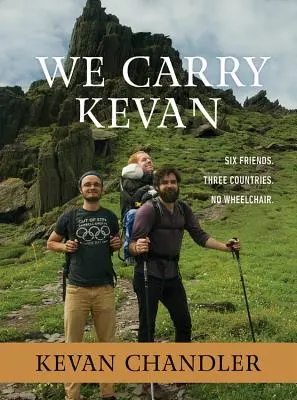 We Carry Kevan: Six Friends. Trzy kraje. Bez wózka inwalidzkiego. - We Carry Kevan: Six Friends. Three Countries. No Wheelchair.