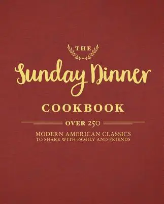 Książka kucharska na niedzielny obiad: Ponad 250 nowoczesnych amerykańskich klasyków do dzielenia się z rodziną i przyjaciółmi - The Sunday Dinner Cookbook: Over 250 Modern American Classics to Share with Family and Friends