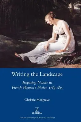 Pisanie krajobrazu: Eksponowanie natury we francuskiej literaturze kobiecej 1789-1815 - Writing the Landscape: Exposing Nature in French Women's Fiction 1789-1815