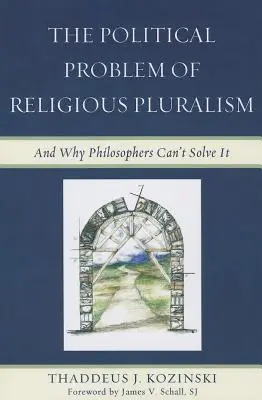 Polityczny problem pluralizmu religijnego: I dlaczego filozofowie nie potrafią go rozwiązać - The Political Problem of Religious Pluralism: And Why Philosophers Can't Solve It