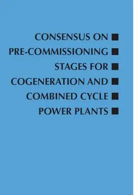 Konsensus w sprawie etapów odbioru wstępnego elektrowni kogeneracyjnych i pracujących w cyklu skojarzonym - Consensus on Pre-Commissioning Stages for Cogeneration and Combined Cycle Power Plants