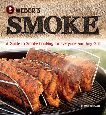 Weber's Smoke: Przewodnik po gotowaniu w dymie dla każdego i na każdym grillu - Weber's Smoke: A Guide to Smoke Cooking for Everyone and Any Grill