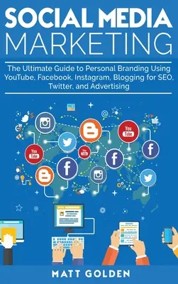 Marketing w mediach społecznościowych: The Ultimate Guide to Personal Branding Using YouTube, Facebook, Instagram, Blogging for SEO, Twitter, and Advertising - Social Media Marketing: The Ultimate Guide to Personal Branding Using YouTube, Facebook, Instagram, Blogging for SEO, Twitter, and Advertising