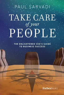 Zadbaj o swoich ludzi: Przewodnik oświeconego CEO po sukcesie w biznesie - Take Care of Your People: The Enlightened CEO's Guide to Business Success