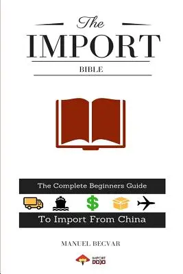 Biblia importu: Kompletny przewodnik dla początkujących po udanym imporcie z Chin - The Import Bible: The Complete Beginner's Guide to Successful Importing from China