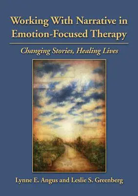 Praca z narracją w terapii skoncentrowanej na emocjach: Zmienianie historii, uzdrawianie życia - Working with Narrative in Emotion-Focused Therapy: Changing Stories, Healing Lives