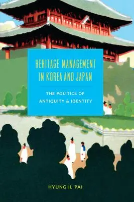 Zarządzanie dziedzictwem kulturowym w Korei i Japonii: Polityka starożytności i tożsamości - Heritage Management in Korea and Japan: The Politics of Antiquity and Identity
