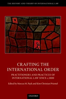 Tworzenie międzynarodowego porządku: Praktycy i praktyka prawa międzynarodowego od 1800 r. - Crafting the International Order: Practitioners and Practices of International Law Since C.1800