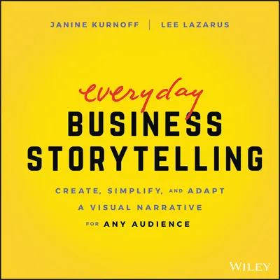 Everyday Business Storytelling: Tworzenie, upraszczanie i dostosowywanie narracji wizualnej dla każdego odbiorcy - Everyday Business Storytelling: Create, Simplify, and Adapt a Visual Narrative for Any Audience