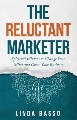 The Reluctant Marketer (Book 1: Live): Duchowe narzędzia do zmiany umysłu i rozwoju biznesu - The Reluctant Marketer (Book 1: Live): Spiritual Tools to Change Your Mind and Grow Your Business