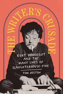 Krucjata pisarza: Kurt Vonnegut i wiele żywotów „Rzeźni numer pięć - The Writer's Crusade: Kurt Vonnegut and the Many Lives of Slaughterhouse-Five