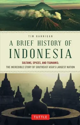 Krótka historia Indonezji: sułtani, przyprawy i tsunami: Niesamowita historia największego narodu Azji Południowo-Wschodniej - A Brief History of Indonesia: Sultans, Spices, and Tsunamis: The Incredible Story of Southeast Asia's Largest Nation