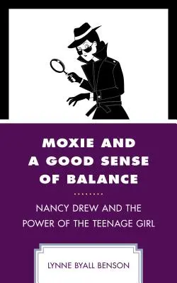 Moxie i dobre poczucie równowagi: Nancy Drew i siła nastoletniej dziewczyny - Moxie and a Good Sense of Balance: Nancy Drew and the Power of the Teenage Girl