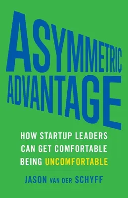 Asymetryczna przewaga: jak liderzy startupów mogą poczuć się komfortowo będąc niewygodnymi - Asymmetric Advantage: How Startup Leaders Can Get Comfortable Being Uncomfortable