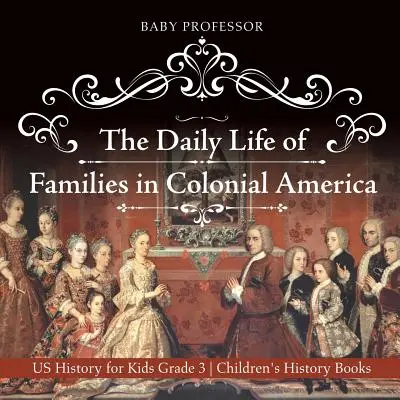 Życie codzienne rodzin w Ameryce kolonialnej - Historia Stanów Zjednoczonych dla dzieci Klasa 3 Książki historyczne dla dzieci - The Daily Life of Families in Colonial America - US History for Kids Grade 3 Children's History Books