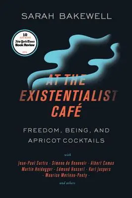 W kawiarni egzystencjalistycznej: Wolność, bycie i morelowe koktajle z Jeanem-Paulem Sartre'em, Simone de Beauvoir, Albertem Camusem, Martinem Heideggerem i Maurim - At the Existentialist Caf: Freedom, Being, and Apricot Cocktails with Jean-Paul Sartre, Simone de Beauvoir, Albert Camus, Martin Heidegger, Mauri