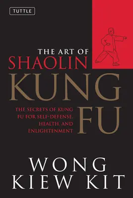 Sztuka Shaolin Kung Fu: Sekrety Kung Fu dla samoobrony, zdrowia i oświecenia - The Art of Shaolin Kung Fu: The Secrets of Kung Fu for Self-Defense, Health, and Enlightenment