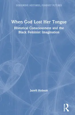 Kiedy Bóg stracił język: Świadomość historyczna i czarna wyobraźnia feministyczna - When God Lost Her Tongue: Historical Consciousness and the Black Feminist Imagination