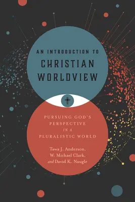 Wprowadzenie do chrześcijańskiego światopoglądu: Dążenie do Bożej perspektywy w pluralistycznym świecie - An Introduction to Christian Worldview: Pursuing God's Perspective in a Pluralistic World