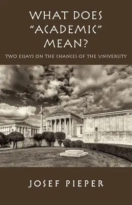 Co znaczy akademickość: dwa eseje o szansach dzisiejszego uniwersytetu - What Does Academic Mean?: Two Essays on the Chances of the University Today