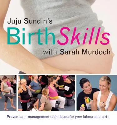Umiejętności porodowe Juju Sundin: Sprawdzone techniki radzenia sobie z bólem podczas porodu i narodzin - Juju Sundin's Birth Skills: Proven Pain-Management Techniques for Your Labour and Birth