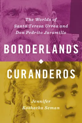 Borderlands Curanderos: Światy Santa Teresy Urrea i Don Pedrito Jaramillo - Borderlands Curanderos: The Worlds of Santa Teresa Urrea and Don Pedrito Jaramillo