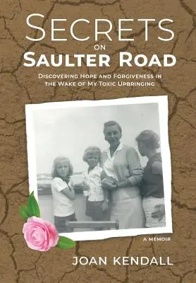 Sekrety na Saulter Road: Odkrywanie nadziei i przebaczenia po toksycznym wychowaniu - Secrets on Saulter Road: Discovering Hope and Forgiveness in the Wake of My Toxic Upbringing