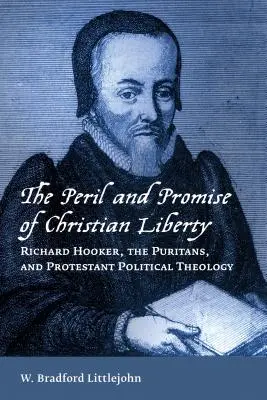 Zagrożenie i obietnica chrześcijańskiej wolności: Richard Hooker, purytanie i protestancka teologia polityczna - Peril and Promise of Christian Liberty: Richard Hooker, the Puritans, and Protestant Political Theology