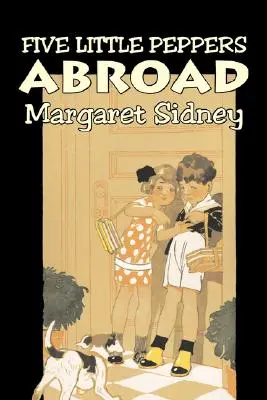 Pięć małych papryczek za granicą Margaret Sidney, fantastyka, rodzina, akcja i przygoda - Five Little Peppers Abroad by Margaret Sidney, Fiction, Family, Action & Adventure