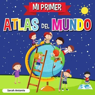 Mój pierwszy atlas świata: dziecięcy atlas świata, zabawna i edukacyjna książka dla dzieci - Mi Primer Atlas del Mundo: Atlas infantil del mundo, libro infantil divertido y educativo