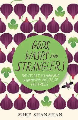 Bogowie, osy i dusiciele: Sekretna historia i odkupieńcza przyszłość drzew figowych - Gods, Wasps and Stranglers: The Secret History and Redemptive Future of Fig Trees