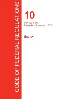 Cfr 10, części od 500 do końca, Energia, 01 stycznia 2017 r. (tom 4 z 4) (Biuro Rejestru Federalnego (Cfr)) - Cfr 10, Part 500 to End, Energy, January 01, 2017 (Volume 4 of 4) (Office of the Federal Register (Cfr))