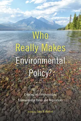 Kto naprawdę tworzy politykę ochrony środowiska? Tworzenie i wdrażanie zasad i przepisów dotyczących ochrony środowiska - Who Really Makes Environmental Policy?: Creating and Implementing Environmental Rules and Regulations