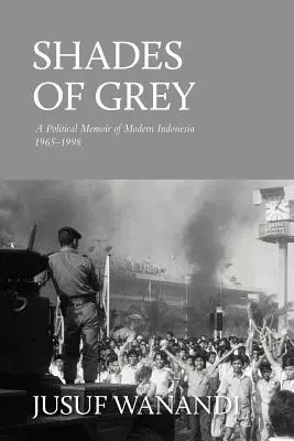 Odcienie szarości: polityczny pamiętnik współczesnej Indonezji 1965-1998 - Shades of Grey: A Political Memoir of Modern Indonesia 1965-1998