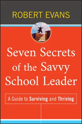 Siedem sekretów mądrego lidera szkoły: Przewodnik po przetrwaniu i rozwoju - Seven Secrets of the Savvy School Leader: A Guide to Surviving and Thriving